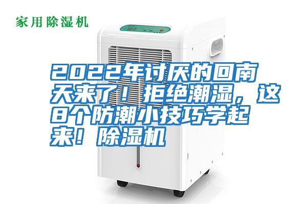 2022年討厭的回南天來了!拒絕潮濕,這8個防潮小技巧學(xué)起來!除濕機(jī)