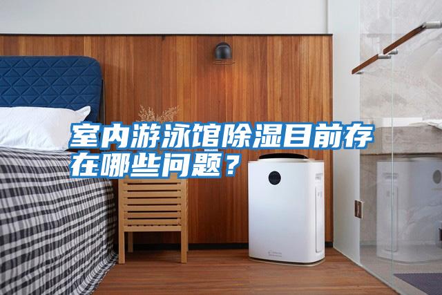 室內(nèi)游泳館除濕目前存在哪些問題？