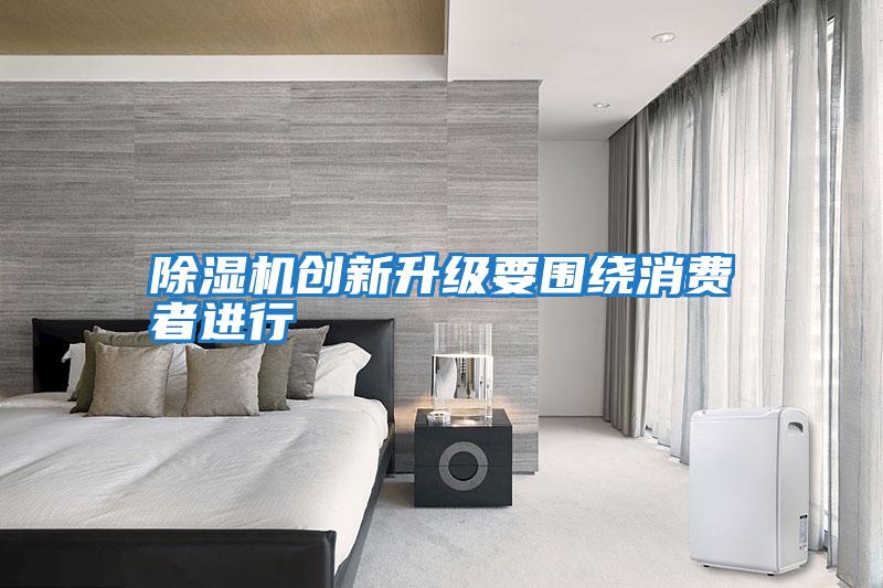 除濕機(jī)創(chuàng)新升級(jí)要圍繞消費(fèi)者進(jìn)行