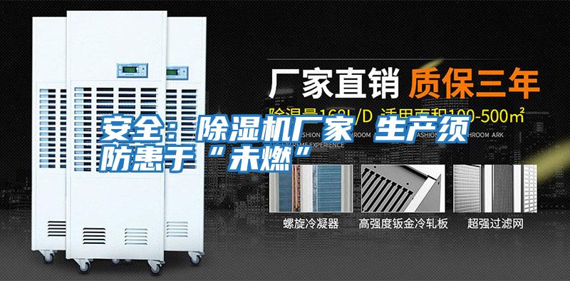 安全:除濕機(jī)廠家 生產(chǎn)須防患于“未燃”