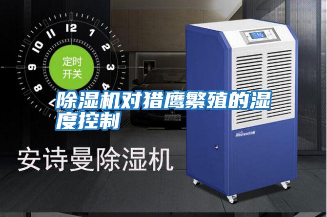 除濕機(jī)對(duì)獵鷹繁殖的濕度控制
