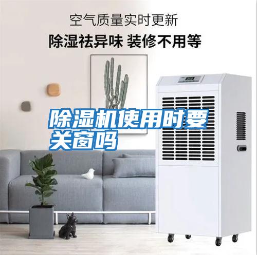 除濕機(jī)使用時要關(guān)窗嗎