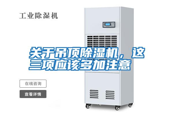 關(guān)于吊頂除濕機(jī)，這三項(xiàng)應(yīng)該多加注意