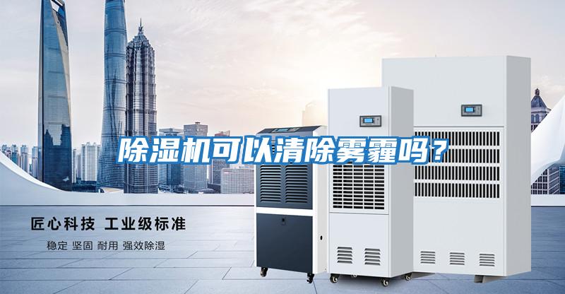 除濕機可以清除霧霾嗎？