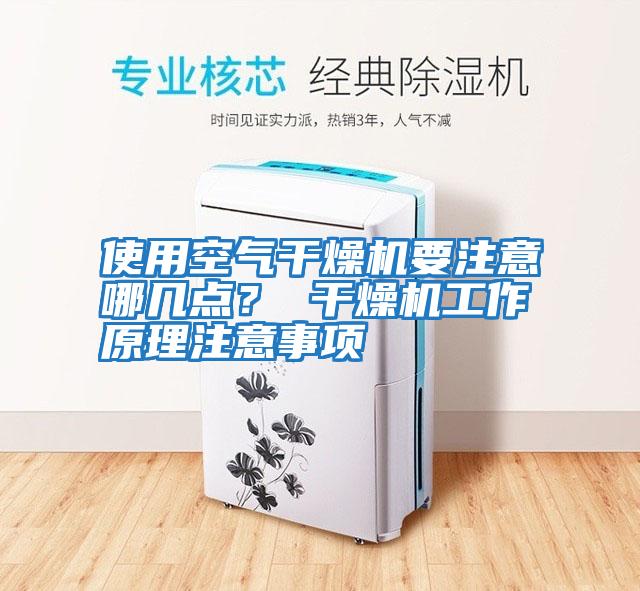 使用空氣干燥機(jī)要注意哪幾點(diǎn)？ 干燥機(jī)工作原理注意事項(xiàng)