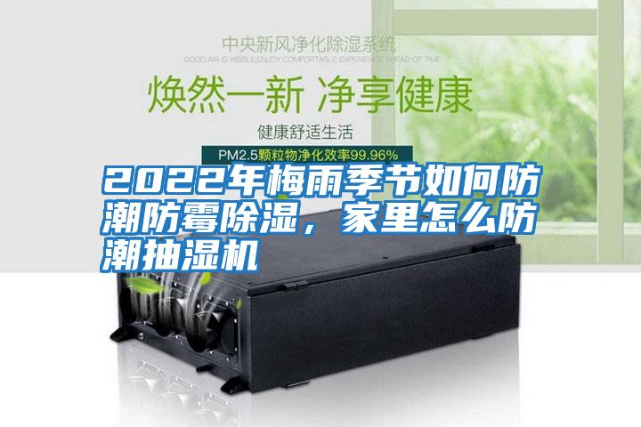 2022年梅雨季節(jié)如何防潮防霉除濕，家里怎么防潮抽濕機(jī)