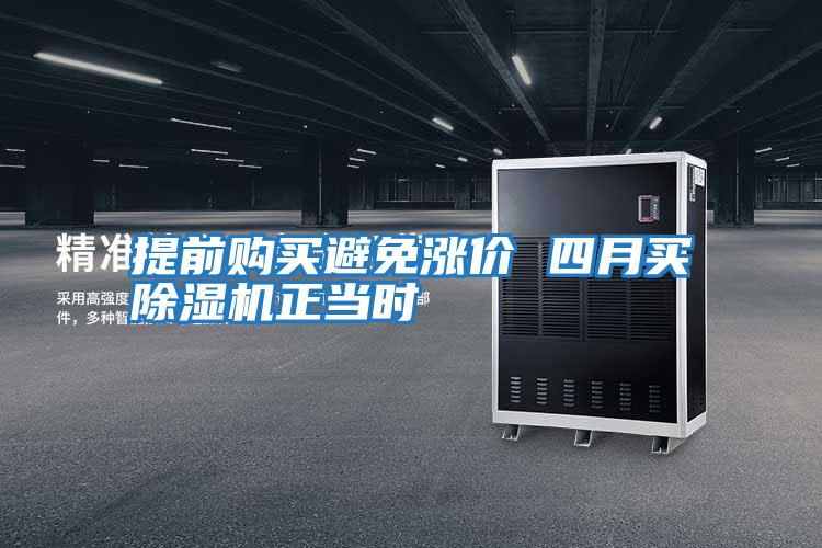 提前購買避免漲價 四月買除濕機正當(dāng)時