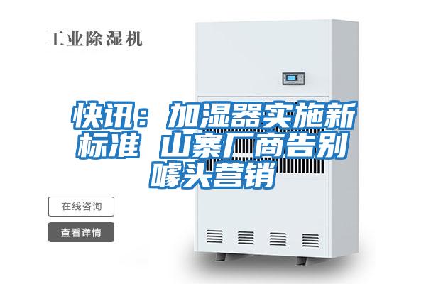 快訊：加濕器實(shí)施新標(biāo)準(zhǔn) 山寨廠商告別噱頭營銷
