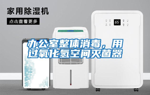 辦公室整體消毒，用過(guò)氧化氫空間滅菌器