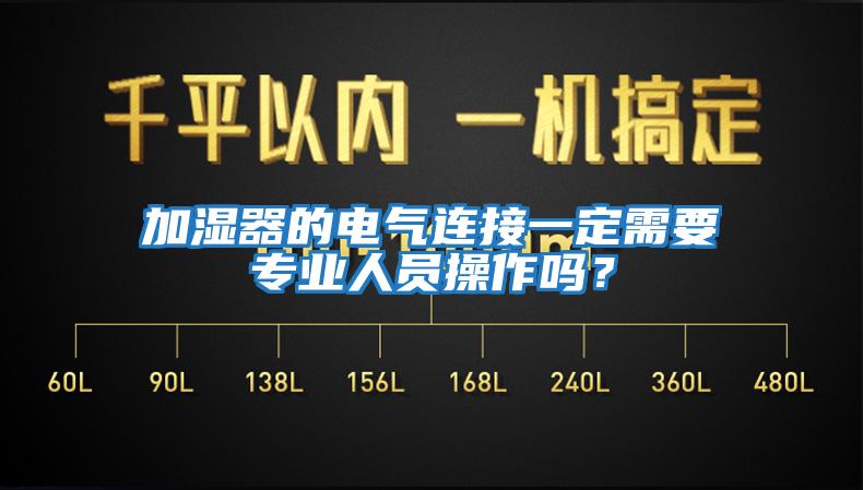 加濕器的電氣連接一定需要專業(yè)人員操作嗎?