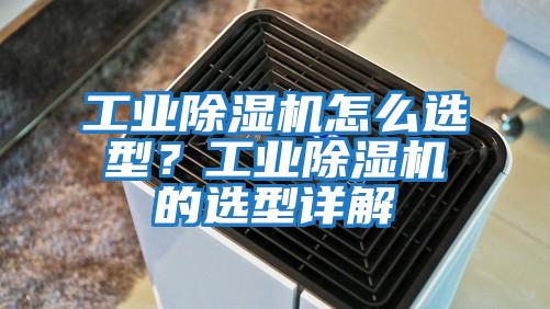 工業除濕機怎么選型？工業除濕機的選型詳解