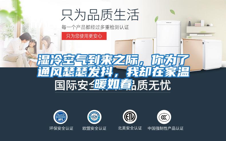 濕冷空氣到來(lái)之際，你為了通風(fēng)瑟瑟發(fā)抖，我卻在家溫暖如春