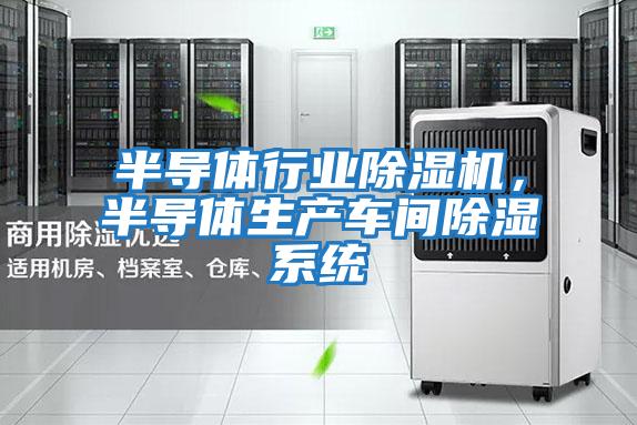 半導體行業除濕機，半導體生產車間除濕系統