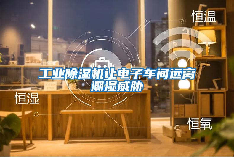工業除濕機讓電子車間遠離潮濕威脅