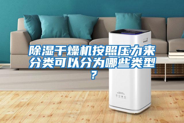 除濕干燥機按照壓力來分類可以分為哪些類型？