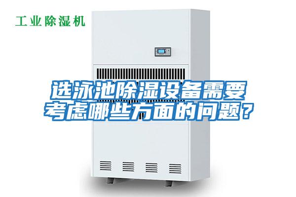 選泳池除濕設(shè)備需要考慮哪些方面的問題？