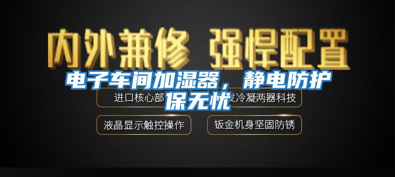 電子車間加濕器,靜電防護(hù)保無(wú)憂
