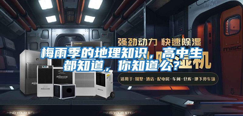 梅雨季的地理知識，高中生都知道，你知道么？