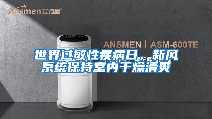 世界過敏性疾病日，新風系統保持室內干燥清爽