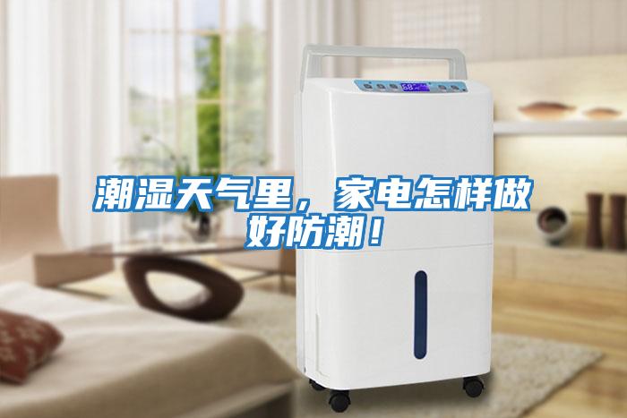 潮濕天氣里，家電怎樣做好防潮！
