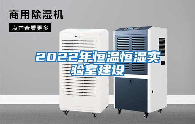 2022年恒溫恒濕實驗室建設