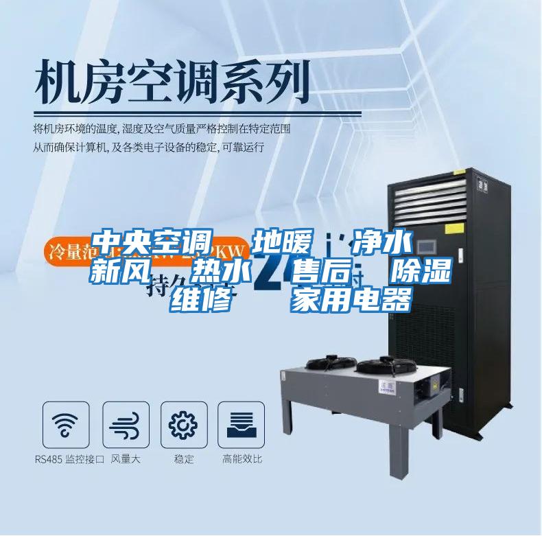 中央空調(diào) 地暖 凈水 新風(fēng) 熱水 售后 除濕 維修 家用電器