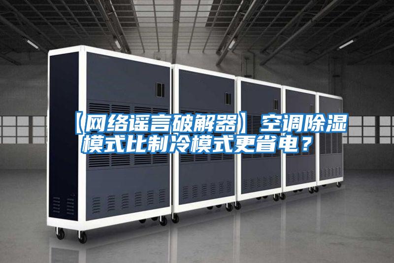 【網(wǎng)絡(luò)謠言破解器】空調(diào)除濕模式比制冷模式更省電?