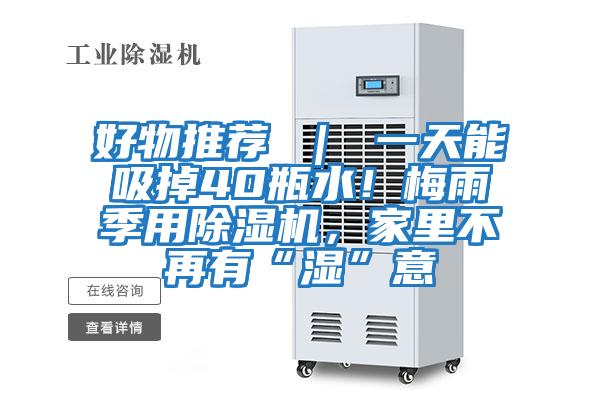 好物推薦 ｜ 一天能吸掉40瓶水！梅雨季用除濕機，家里不再有“濕”意