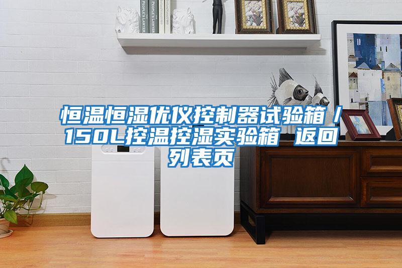恒溫恒濕優儀控制器試驗箱/150L控溫控濕實驗箱 返回列表頁