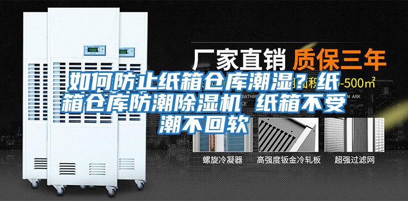 如何防止紙箱倉庫潮濕?紙箱倉庫防潮除濕機 紙箱不受潮不回軟
