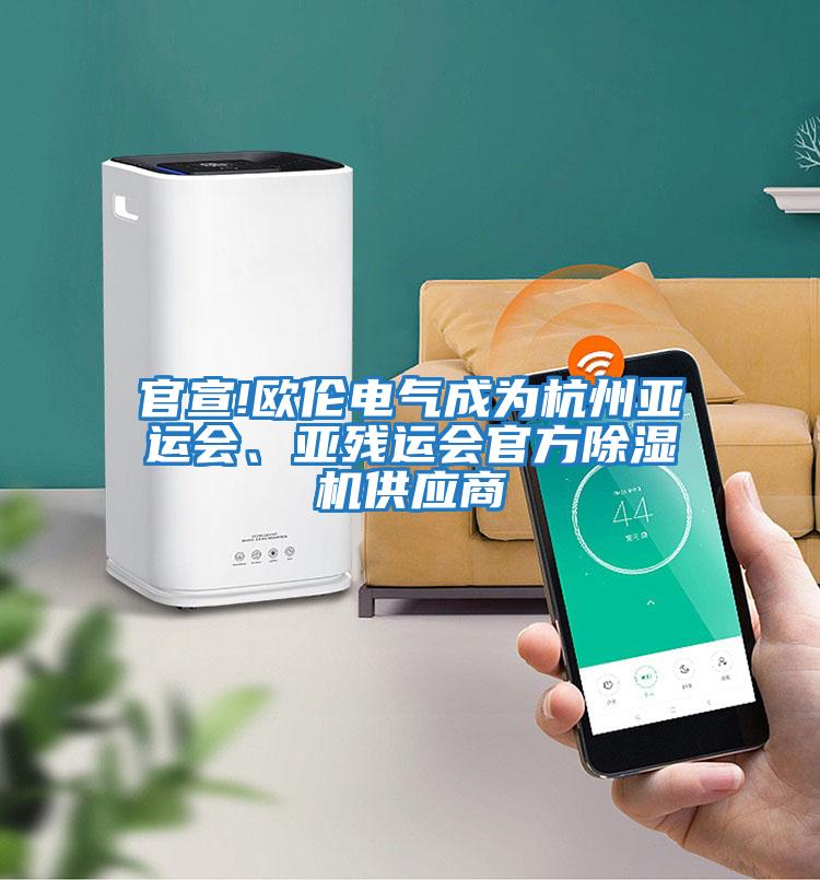 官宣!歐倫電氣成為杭州亞運會、亞殘運會官方除濕機供應商