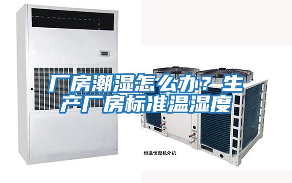 廠房潮濕怎么辦？生產(chǎn)廠房標(biāo)準(zhǔn)溫濕度
