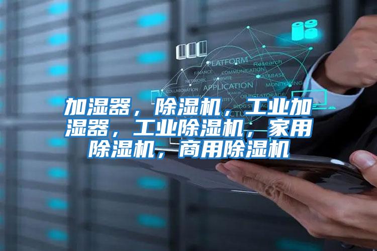 加濕器，除濕機(jī)，工業(yè)加濕器，工業(yè)除濕機(jī)，家用除濕機(jī)，商用除濕機(jī)