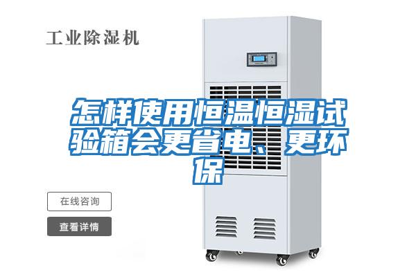 怎樣使用恒溫恒濕試驗箱會更省電、更環保
