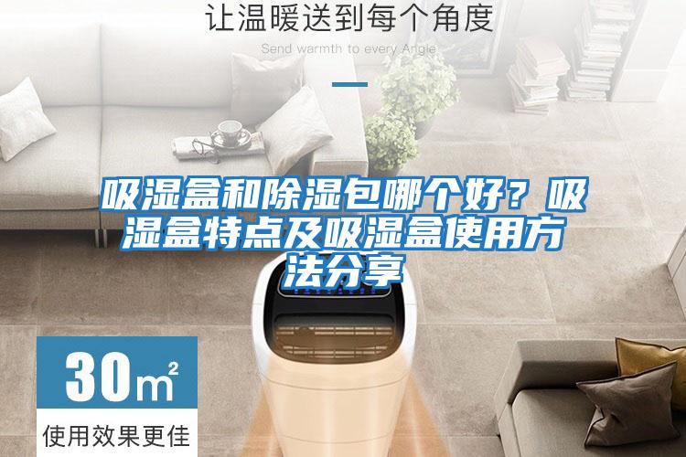 吸濕盒和除濕包哪個好?吸濕盒特點及吸濕盒使用方法分享