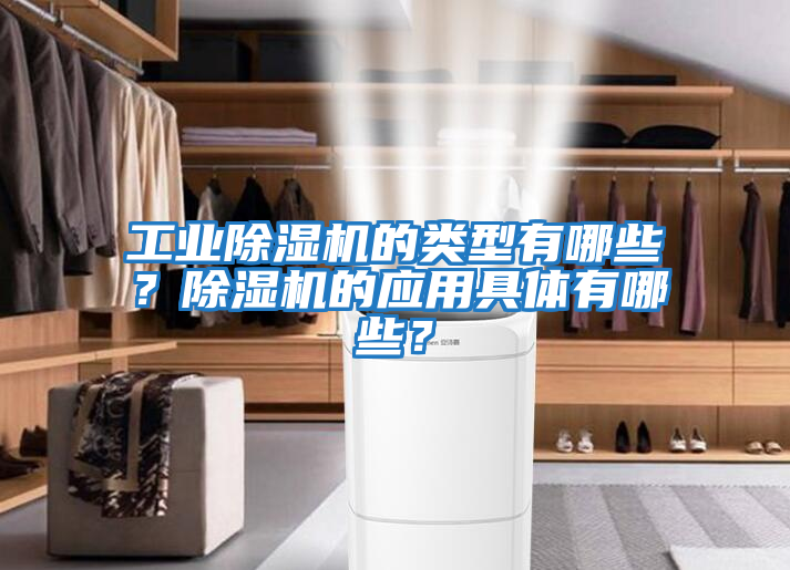 工業(yè)除濕機的類型有哪些？除濕機的應用具體有哪些？