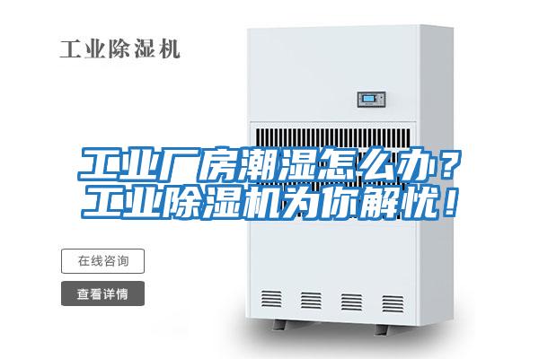 工業(yè)廠房潮濕怎么辦？工業(yè)除濕機(jī)為你解憂！