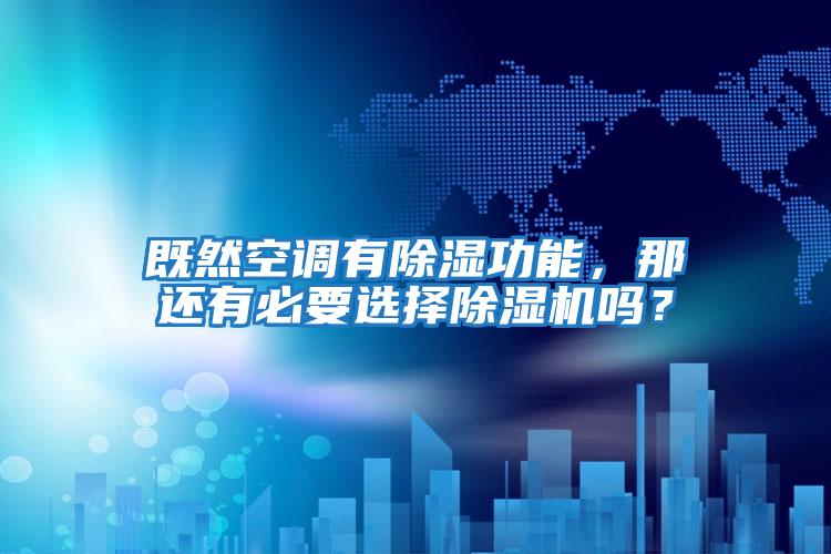 既然空調有除濕功能，那還有必要選擇除濕機嗎？