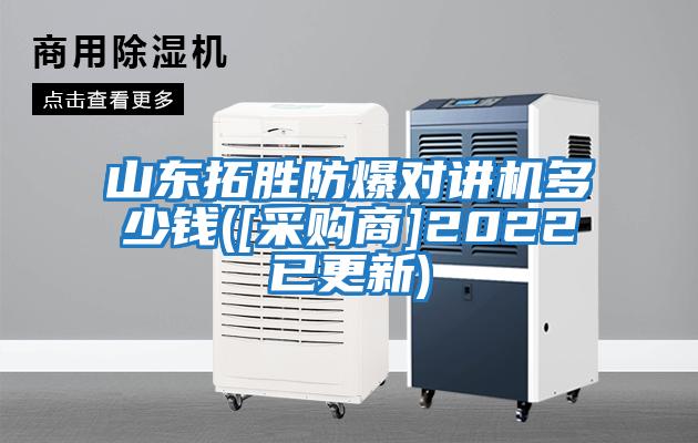 山東拓勝防爆對(duì)講機(jī)多少錢([采購商]2022已更新)