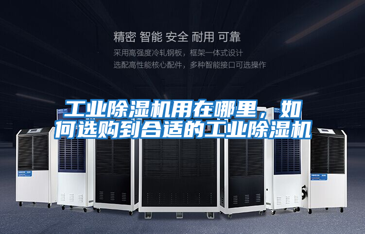 工業(yè)除濕機(jī)用在哪里，如何選購到合適的工業(yè)除濕機(jī)