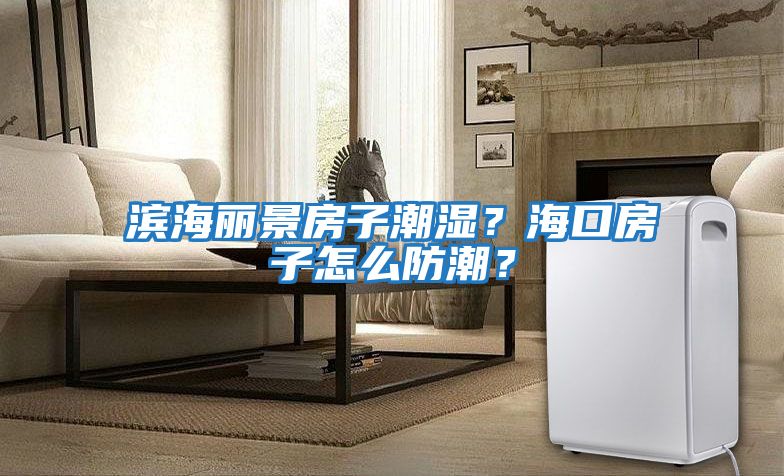 濱海麗景房子潮濕？?？诜孔釉趺捶莱?？