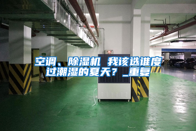 空調(diào)、除濕機(jī) 我該選誰度過潮濕的夏天？_重復(fù)