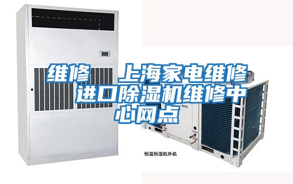 維修  上海家電維修  進口除濕機維修中心網點