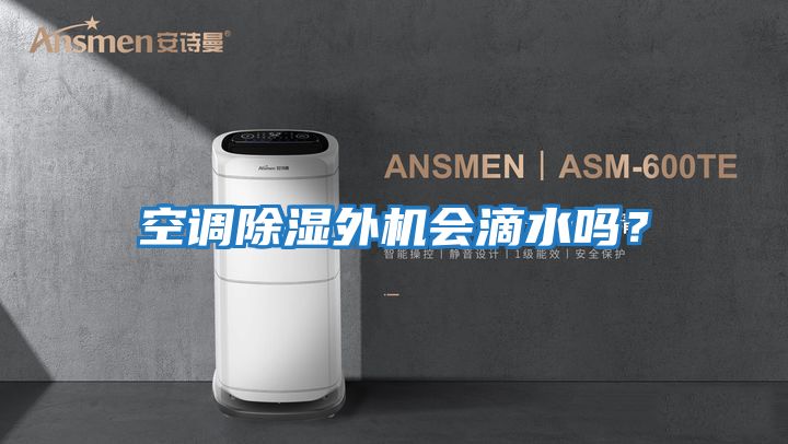空調(diào)除濕外機會滴水嗎？