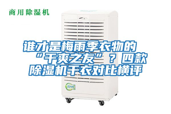 誰才是梅雨季衣物的“干爽之友”？四款除濕機(jī)干衣對(duì)比橫評(píng)