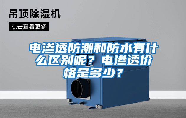 電滲透防潮和防水有什么區(qū)別呢？電滲透價(jià)格是多少？