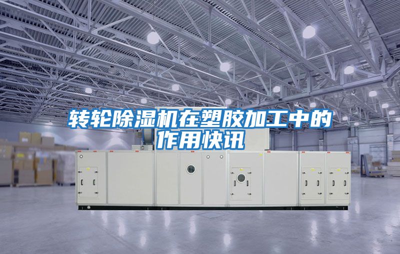 轉輪除濕機在塑膠加工中的作用快訊