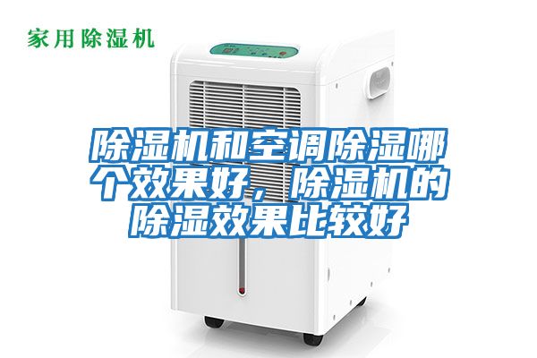 除濕機(jī)和空調(diào)除濕哪個(gè)效果好，除濕機(jī)的除濕效果比較好