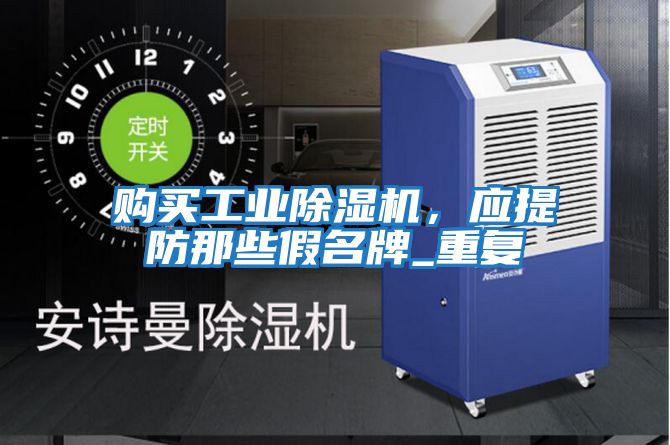 購買工業除濕機，應提防那些假名牌_重復