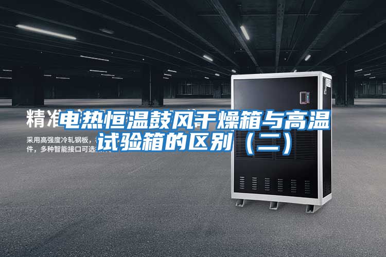 電熱恒溫鼓風干燥箱與高溫試驗箱的區別（二）